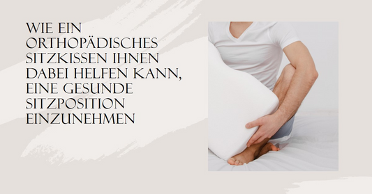 Wie ein orthopädisches Sitzkissen Ihnen dabei helfen kann, eine gesunde Sitzposition einzunehmen